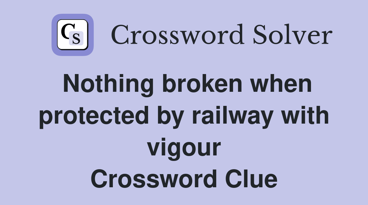 Nothing broken when protected by railway with vigour Crossword Clue