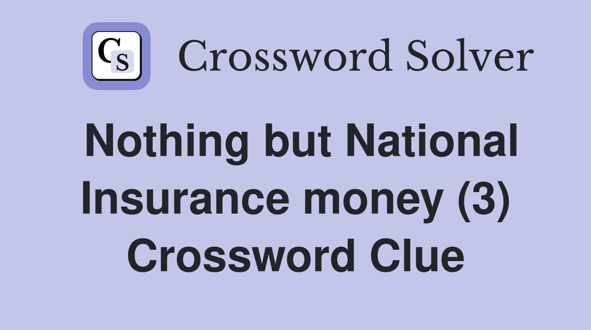 Nothing but National Insurance money (3) Crossword Clue