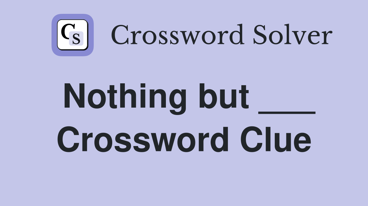 Nothing but ___ Crossword Clue