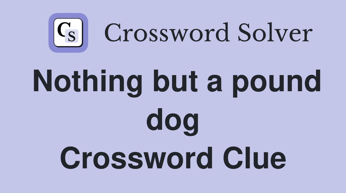 Nothing but a pound dog Crossword Clue