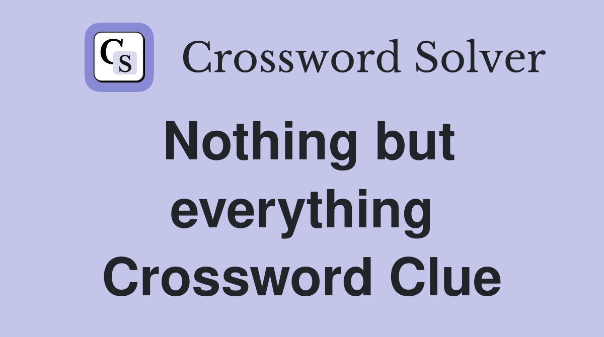 Nothing but everything Crossword Clue