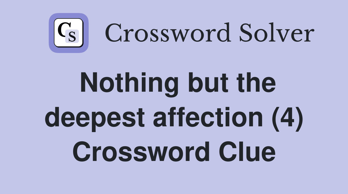 Nothing but the deepest affection (4) Crossword Clue