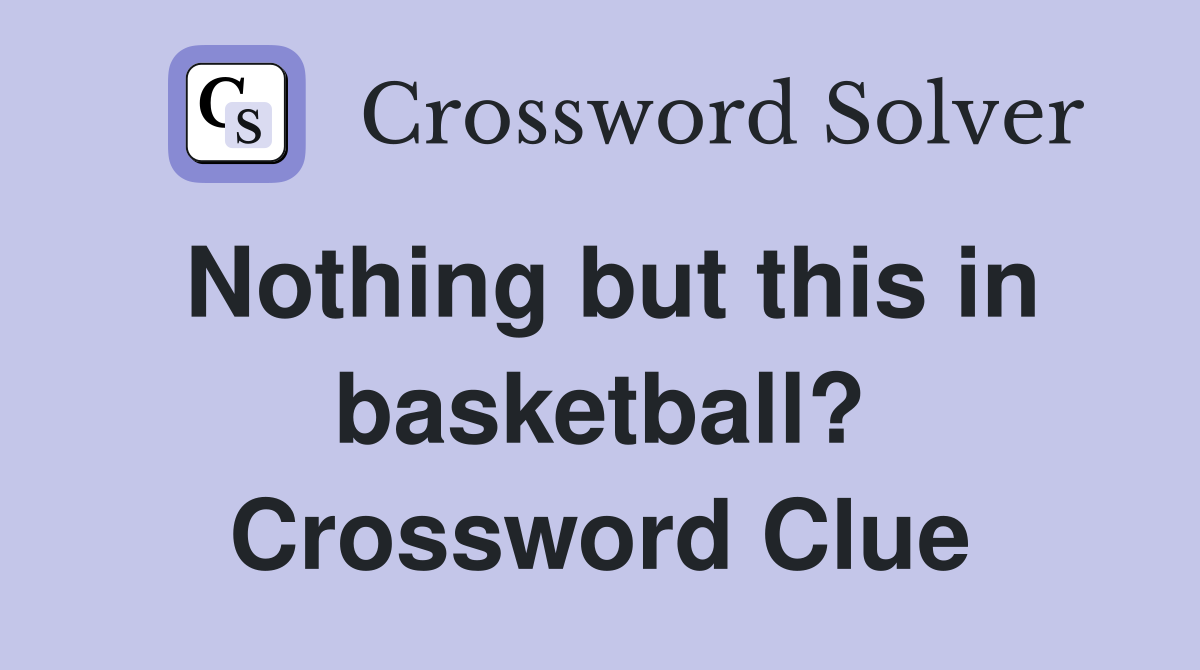 Nothing but this in basketball? Crossword Clue