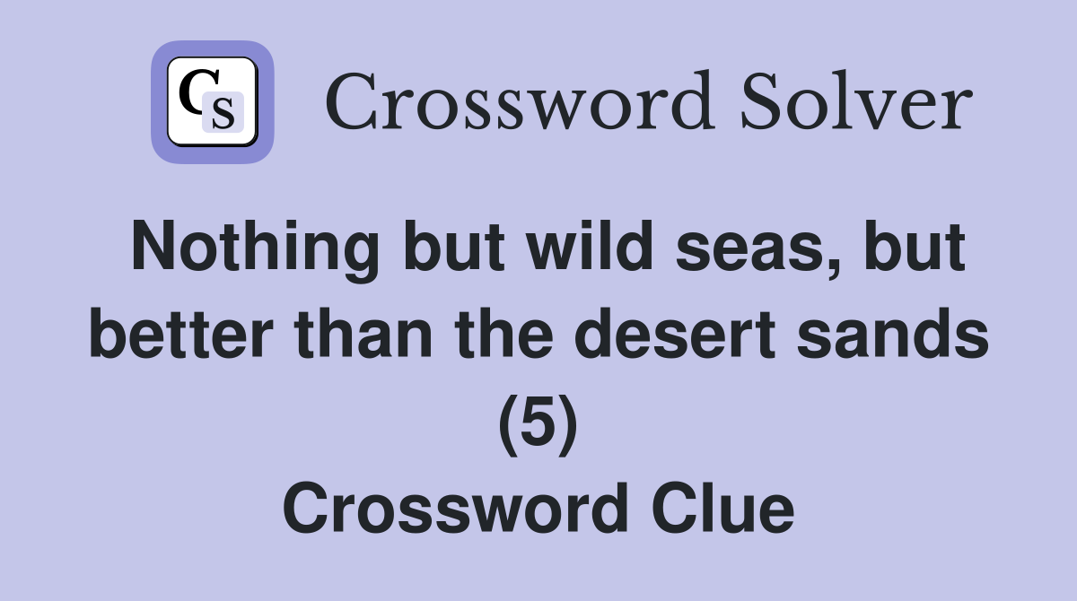 Nothing but wild seas, but better than the desert sands (5) Crossword Clue