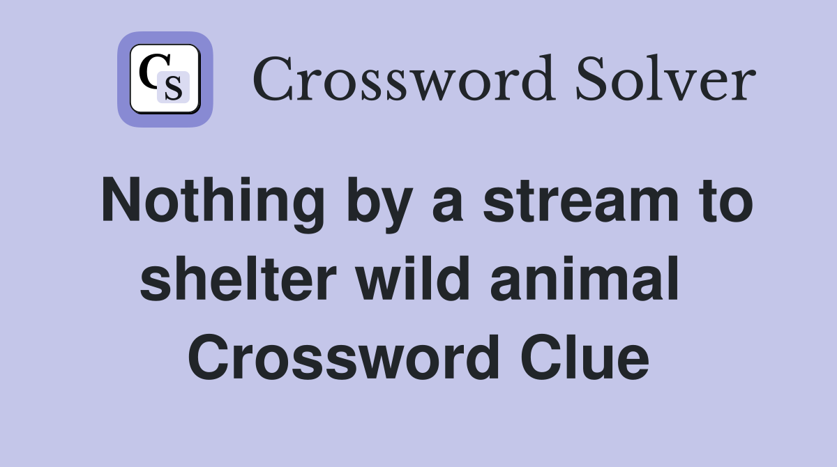 Nothing by a stream to shelter wild animal  Crossword Clue