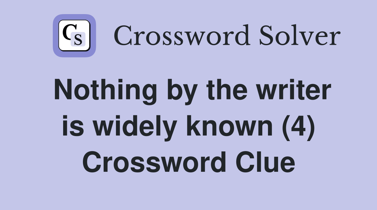 Nothing by the writer is widely known (4) Crossword Clue