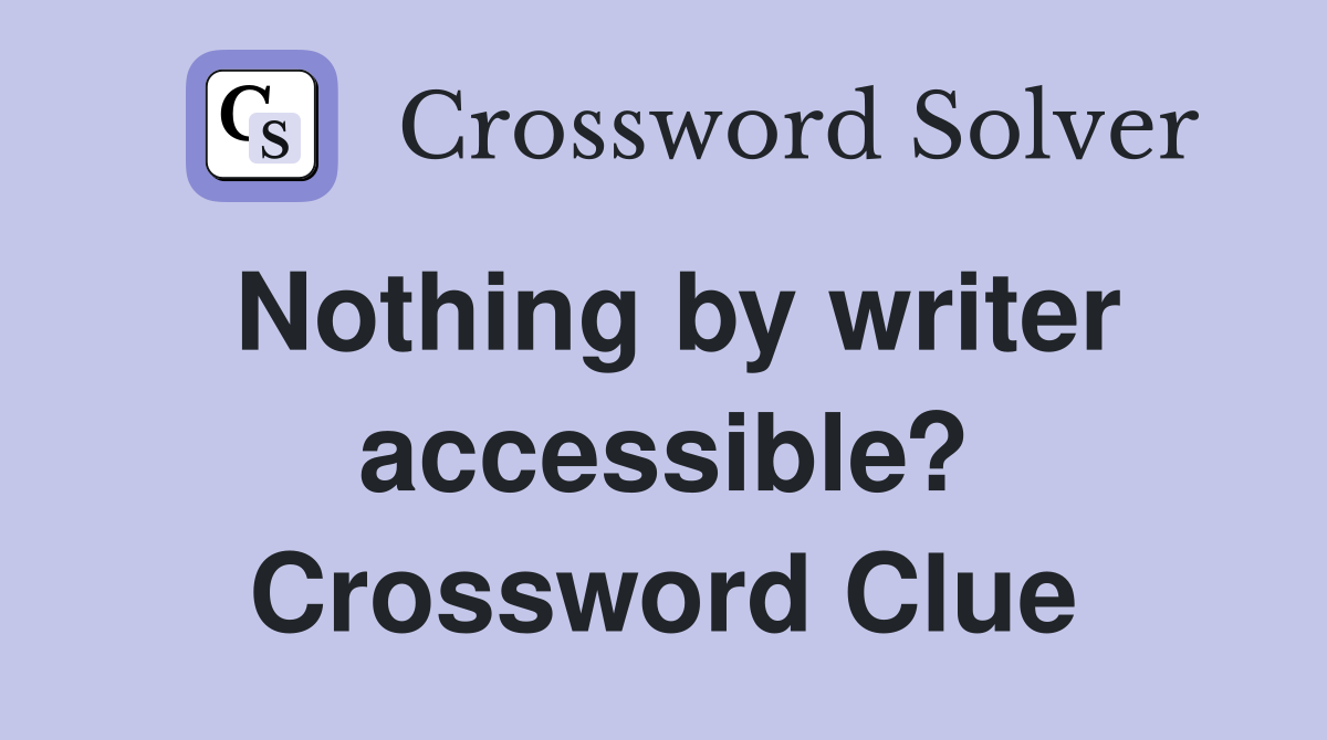 Nothing by writer accessible? Crossword Clue