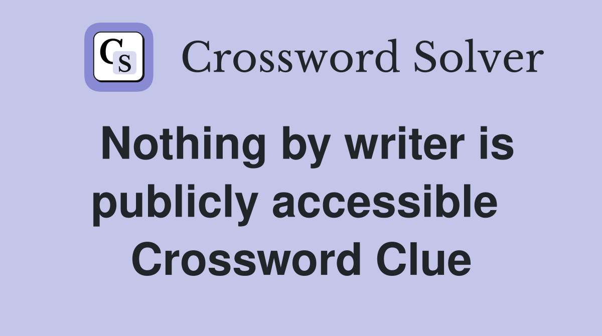 Nothing by writer is publicly accessible  Crossword Clue