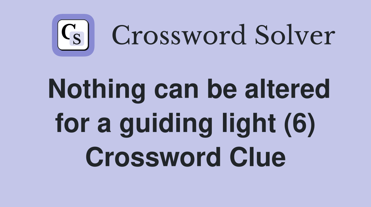 Nothing can be altered for a guiding light (6) Crossword Clue