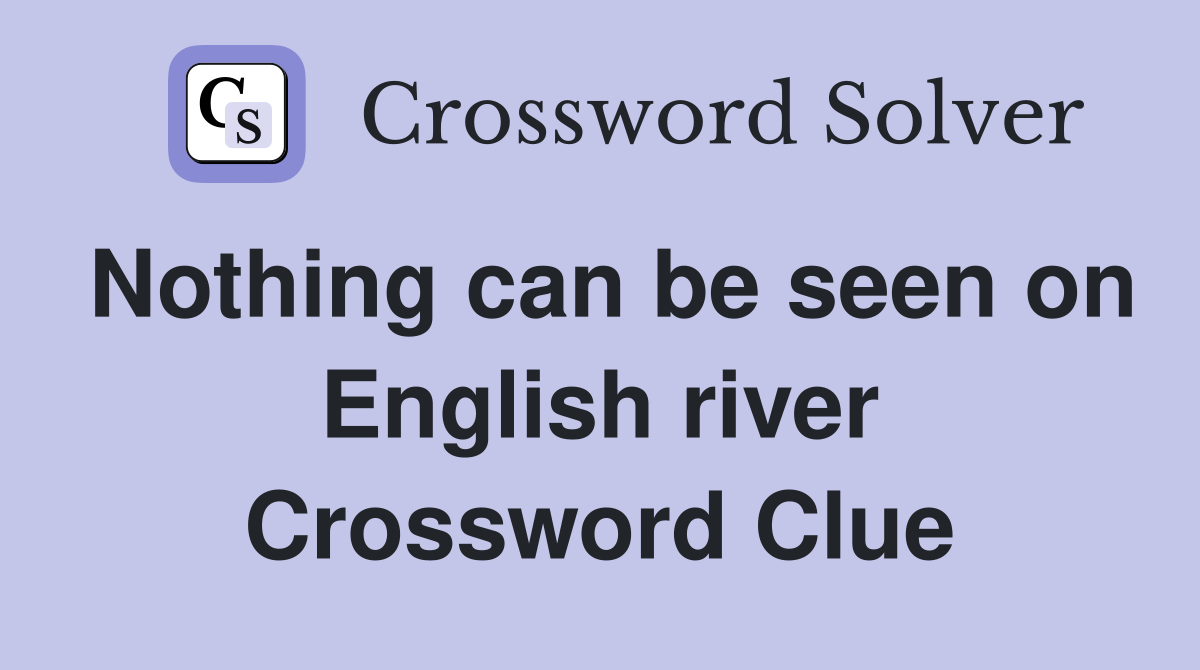 Nothing can be seen on English river Crossword Clue