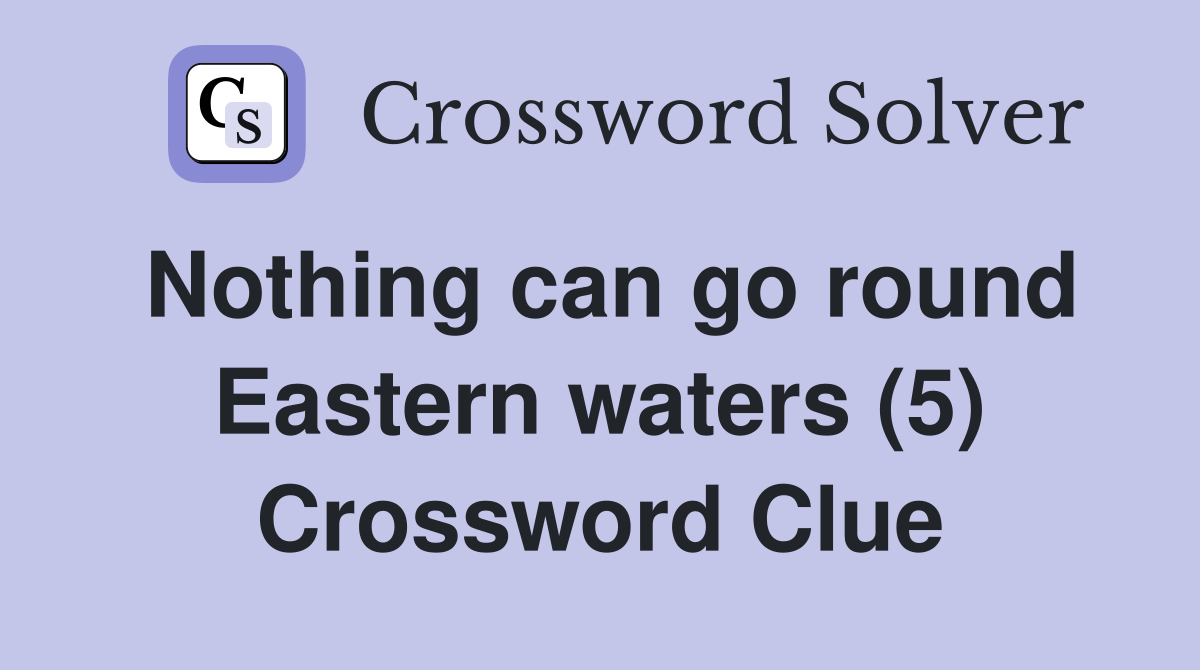 Nothing can go round Eastern waters (5) Crossword Clue