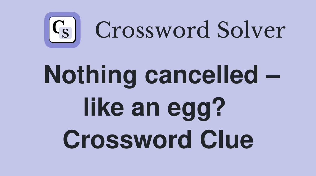 Nothing cancelled – like an egg?  Crossword Clue