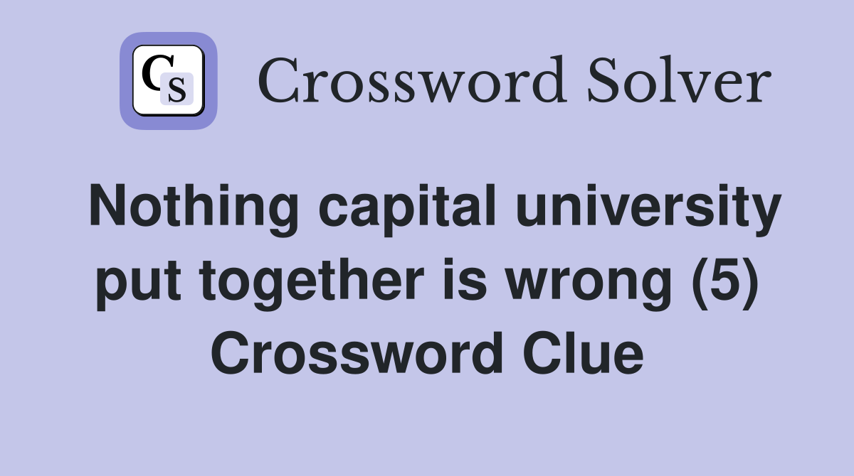 Nothing capital university put together is wrong (5) Crossword Clue