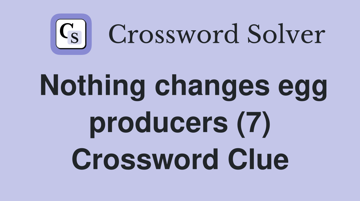 Nothing changes egg producers (7) Crossword Clue