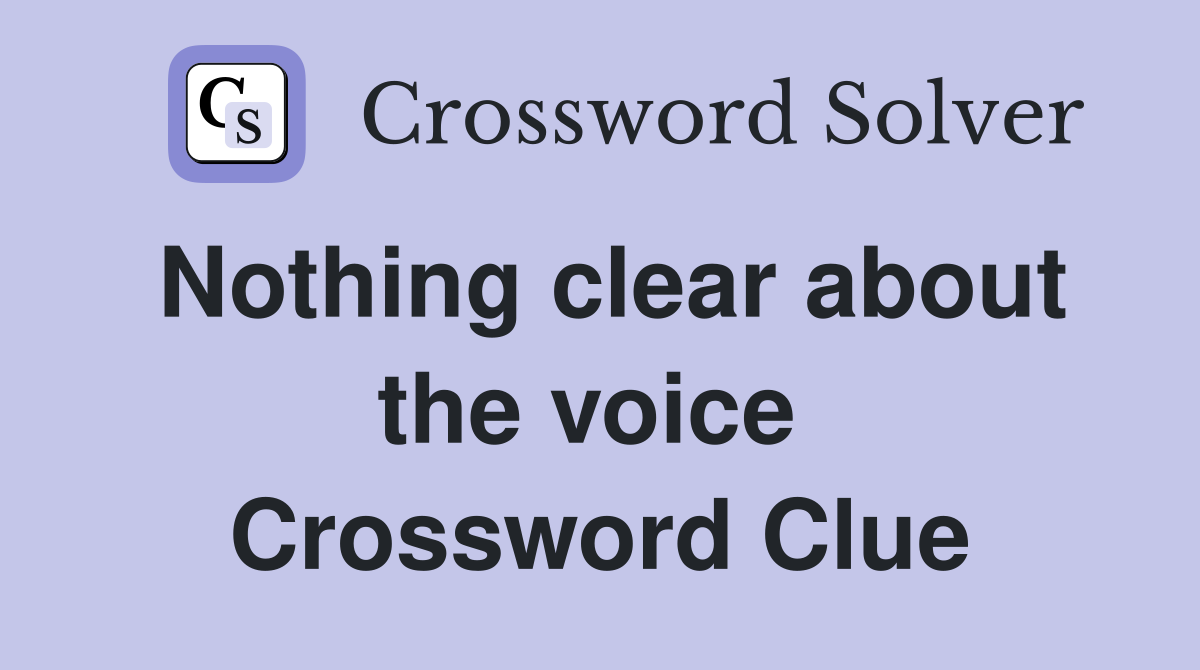 Nothing clear about the voice  Crossword Clue