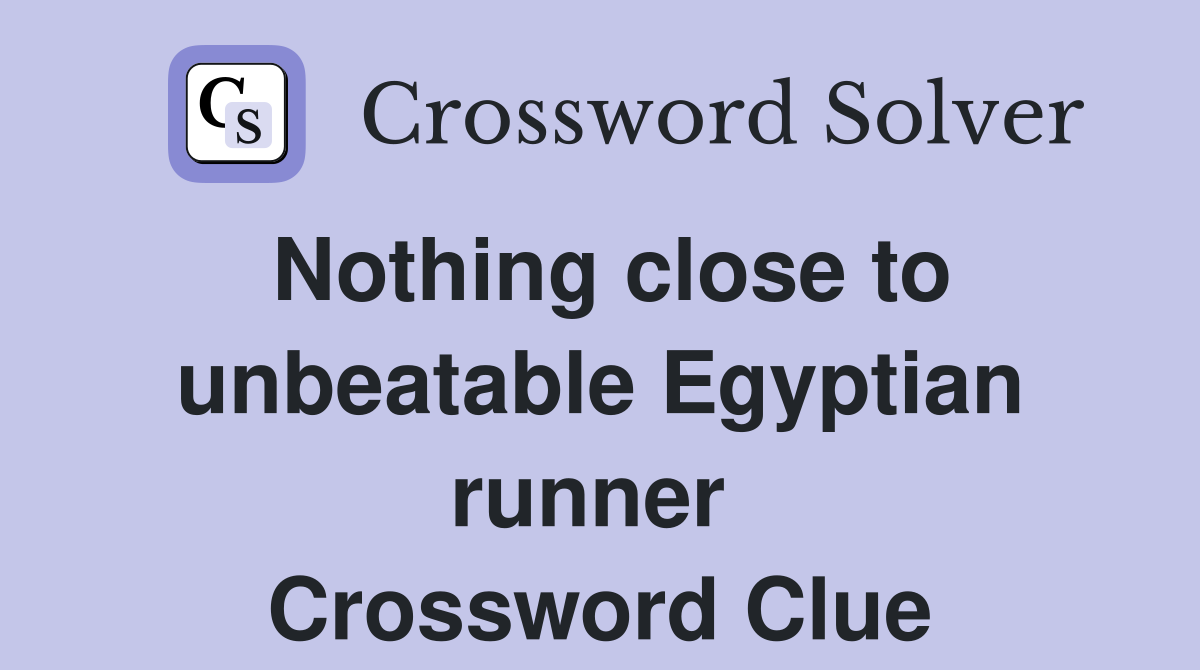 Nothing close to unbeatable Egyptian runner  Crossword Clue