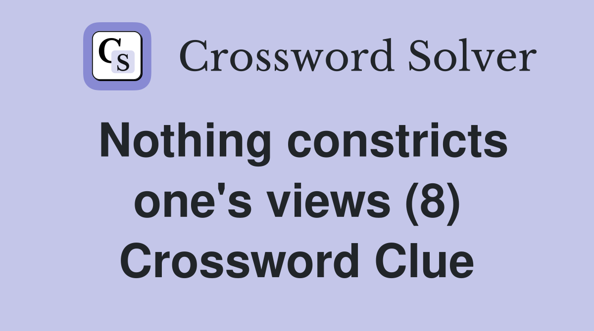 Nothing constricts one's views (8) Crossword Clue