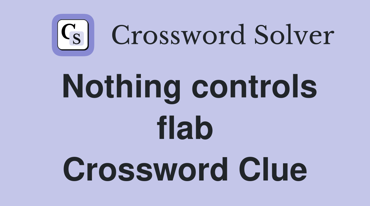 Nothing controls flab Crossword Clue