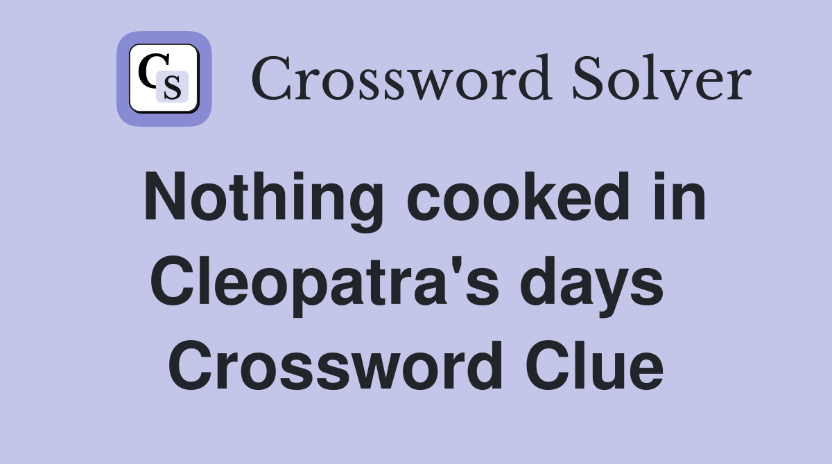 Nothing cooked in Cleopatra's days  Crossword Clue
