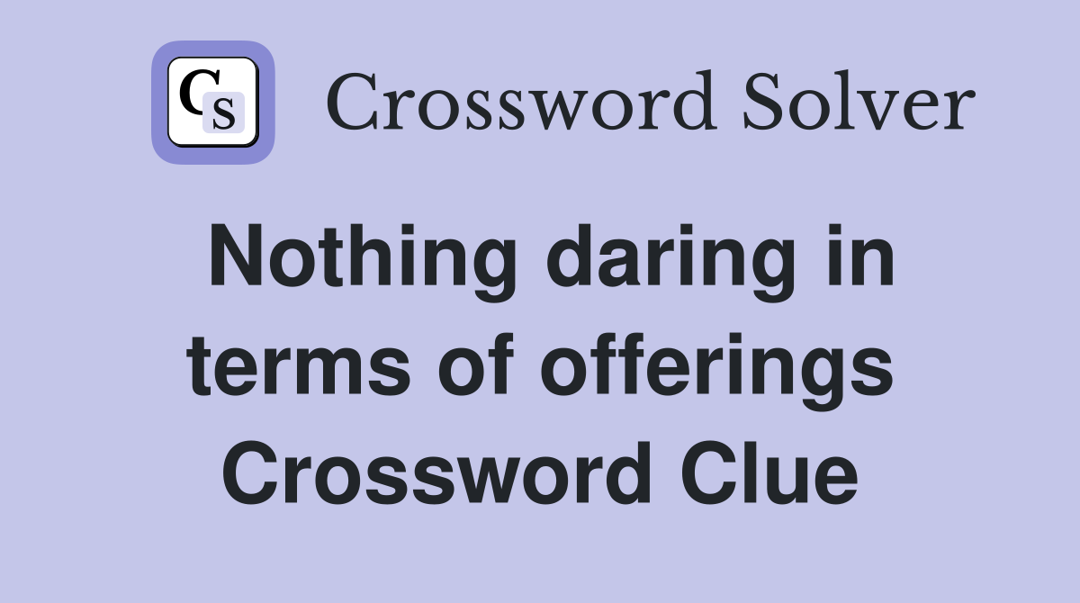 Nothing daring in terms of offerings Crossword Clue