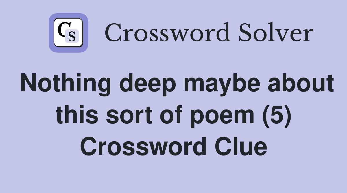 Nothing deep maybe about this sort of poem (5) Crossword Clue