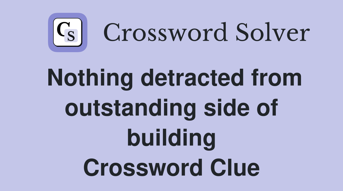 Nothing detracted from outstanding side of building Crossword Clue