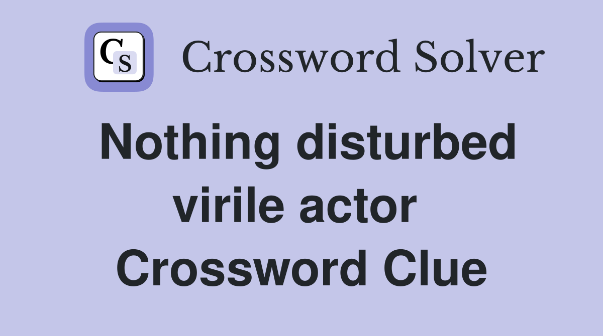 Nothing disturbed virile actor  Crossword Clue