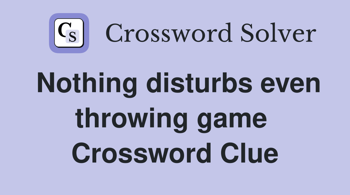 Nothing disturbs even throwing game  Crossword Clue