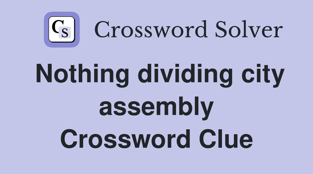 Nothing dividing city assembly Crossword Clue