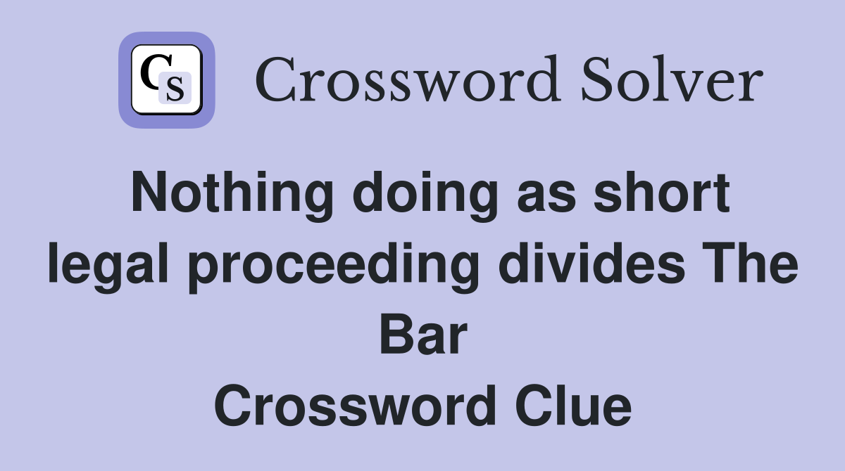Nothing doing as short legal proceeding divides The Bar Crossword Clue