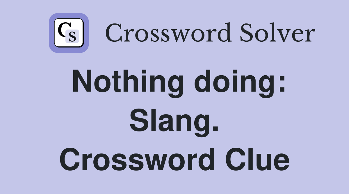 Nothing doing: Slang. Crossword Clue