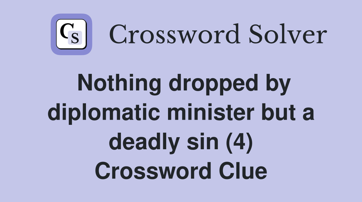 Nothing dropped by diplomatic minister but a deadly sin (4) Crossword Clue