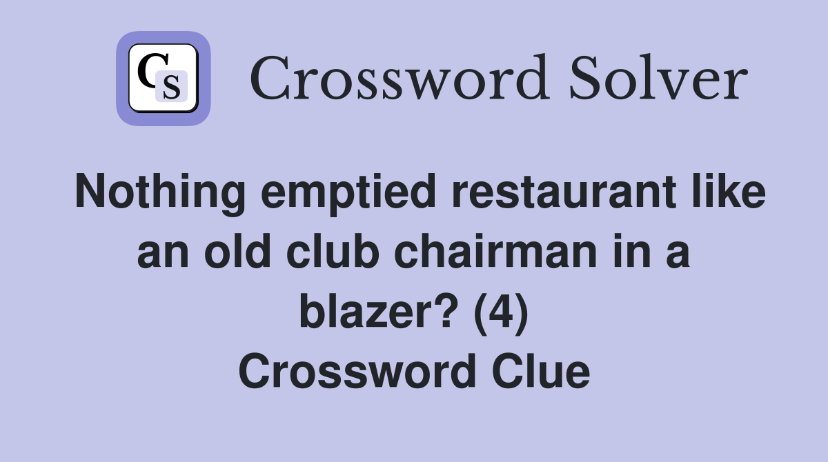 Nothing emptied restaurant like an old club chairman in a blazer? (4) Crossword Clue