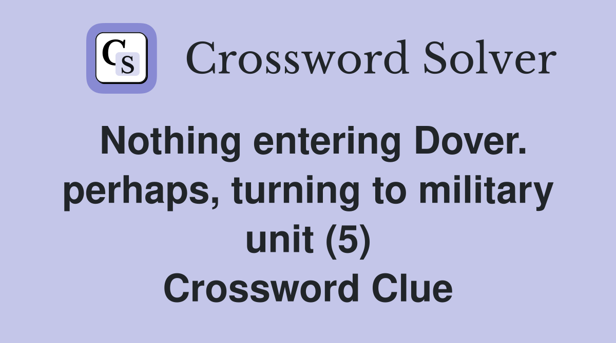 Nothing entering Dover. perhaps, turning to military unit (5) Crossword Clue
