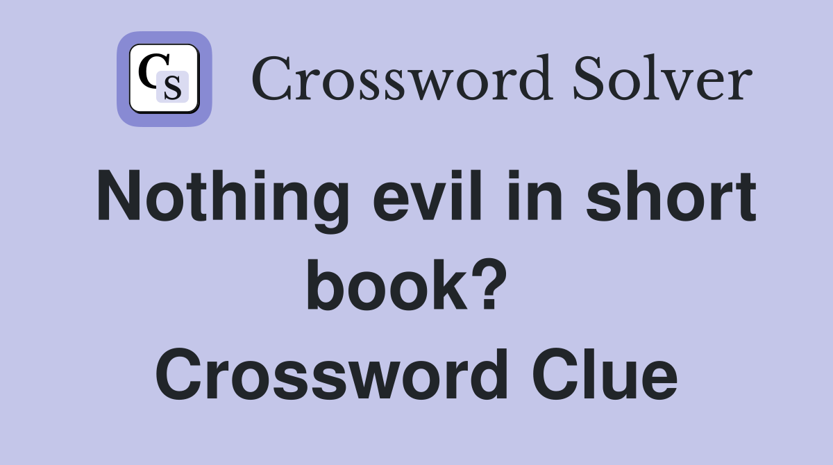 Nothing evil in short book?  Crossword Clue