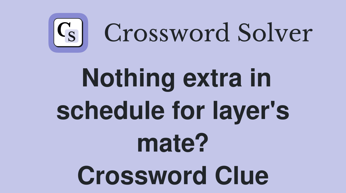Nothing extra in schedule for layer's mate? Crossword Clue