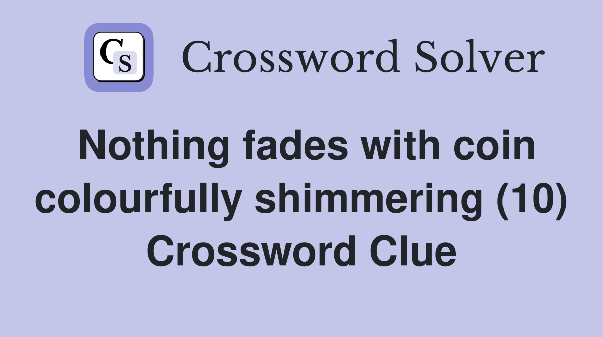Nothing fades with coin colourfully shimmering (10) Crossword Clue
