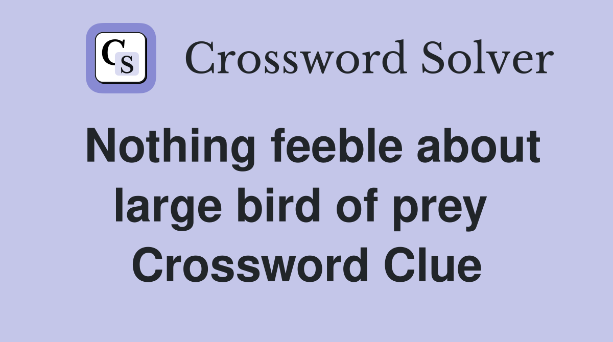 Nothing feeble about large bird of prey  Crossword Clue