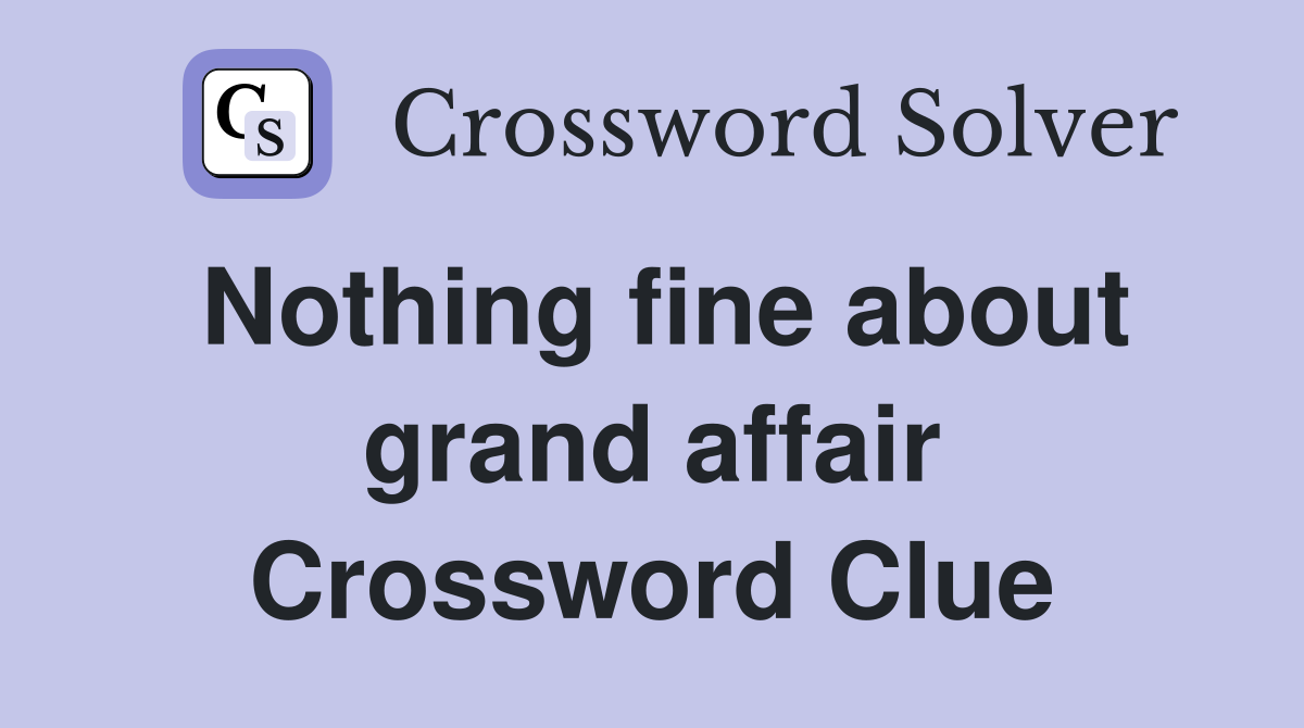 Nothing fine about grand affair Crossword Clue