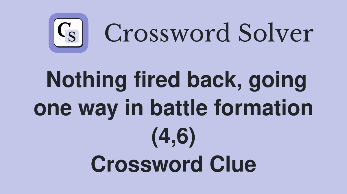 Nothing fired back, going one way in battle formation (4,6) Crossword Clue