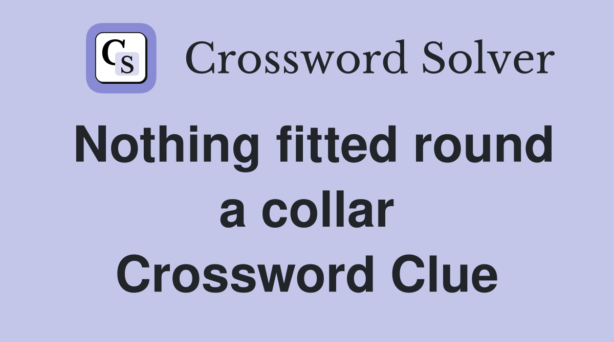 Nothing fitted round a collar Crossword Clue