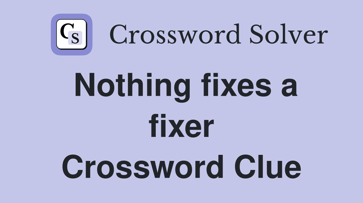 Nothing fixes a fixer Crossword Clue