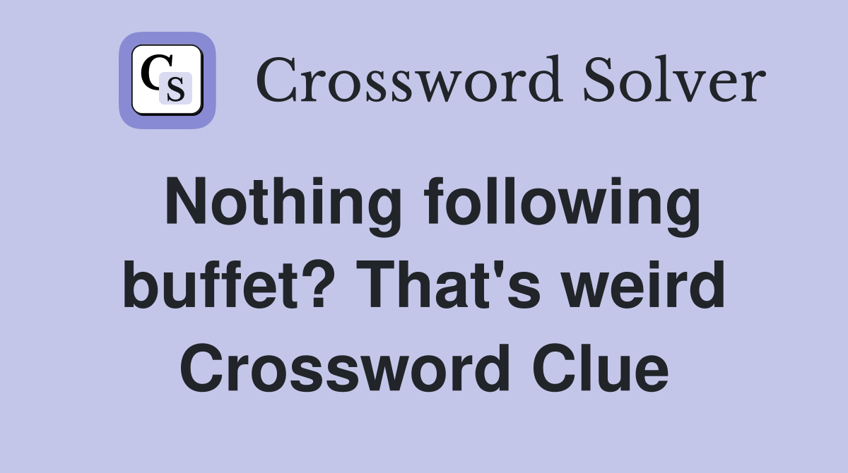 Nothing following buffet? That's weird Crossword Clue