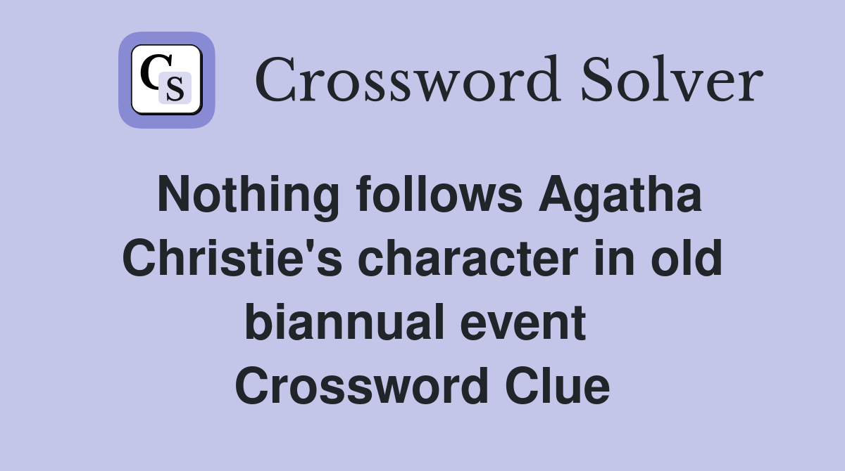 Nothing follows Agatha Christie's character in old biannual event  Crossword Clue