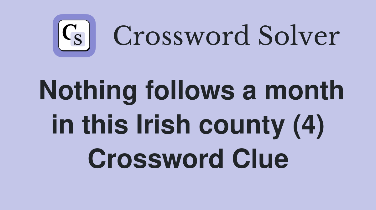 Nothing follows a month in this Irish county (4) Crossword Clue