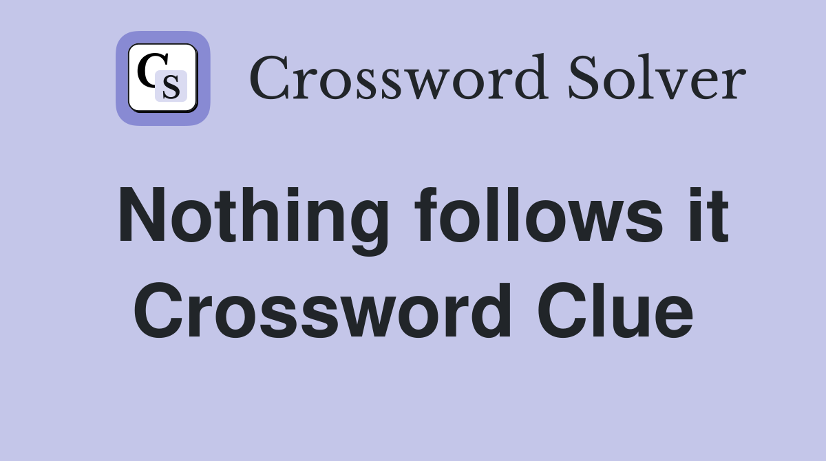 Nothing follows it Crossword Clue