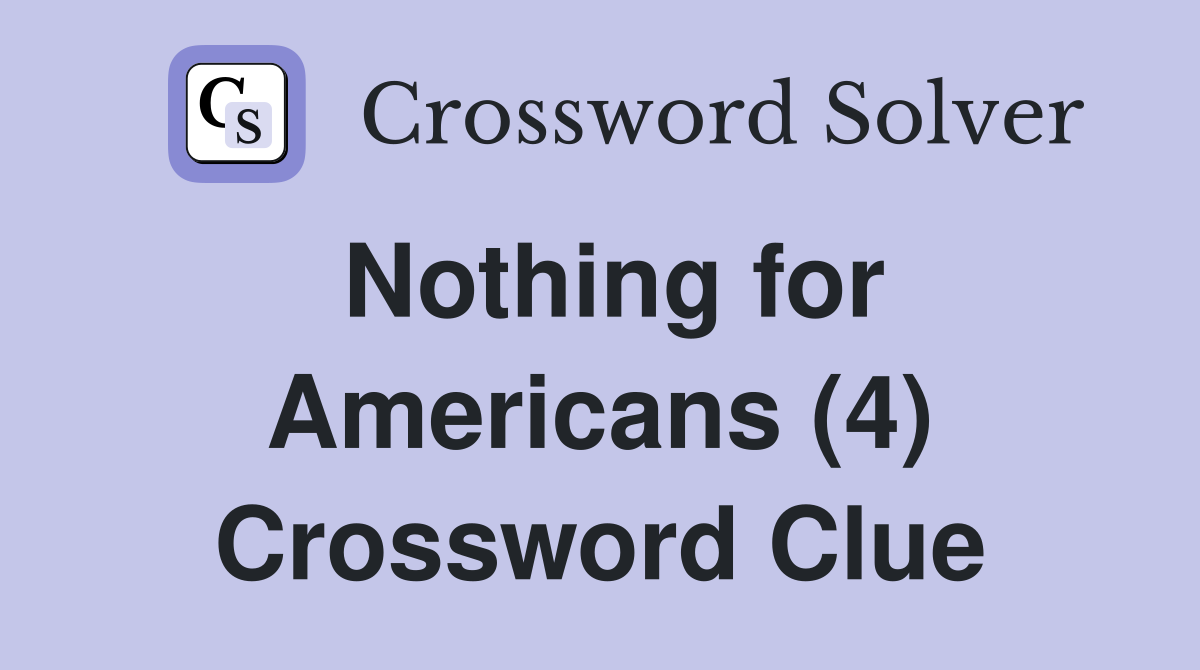 Nothing for Americans (4) Crossword Clue