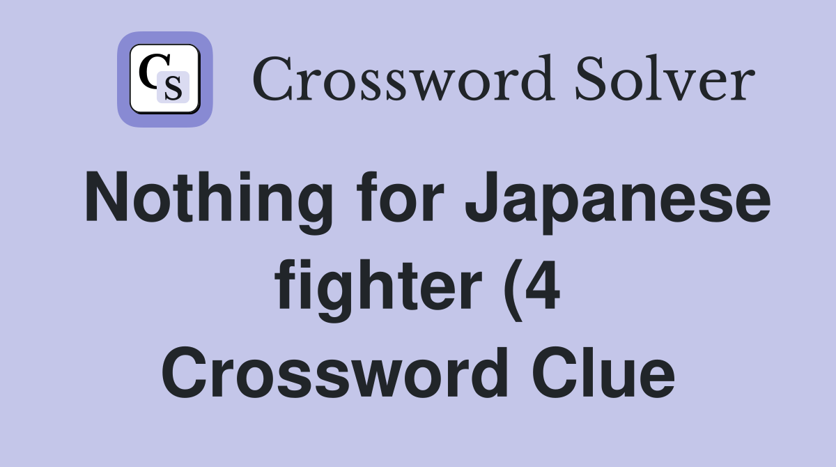 Nothing for Japanese fighter (4) Crossword Clue Answers Crossword Nothing for Japanese fighter (4) Crossword Clue Answers Crossword