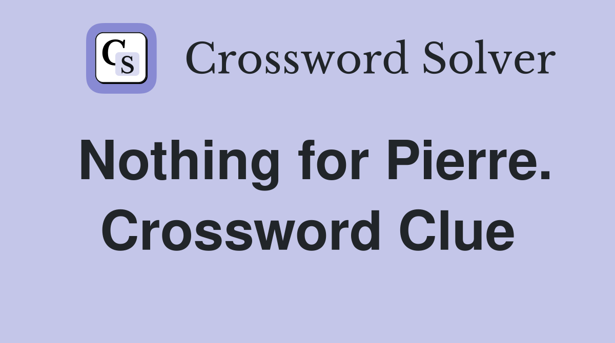 Nothing for Pierre. Crossword Clue
