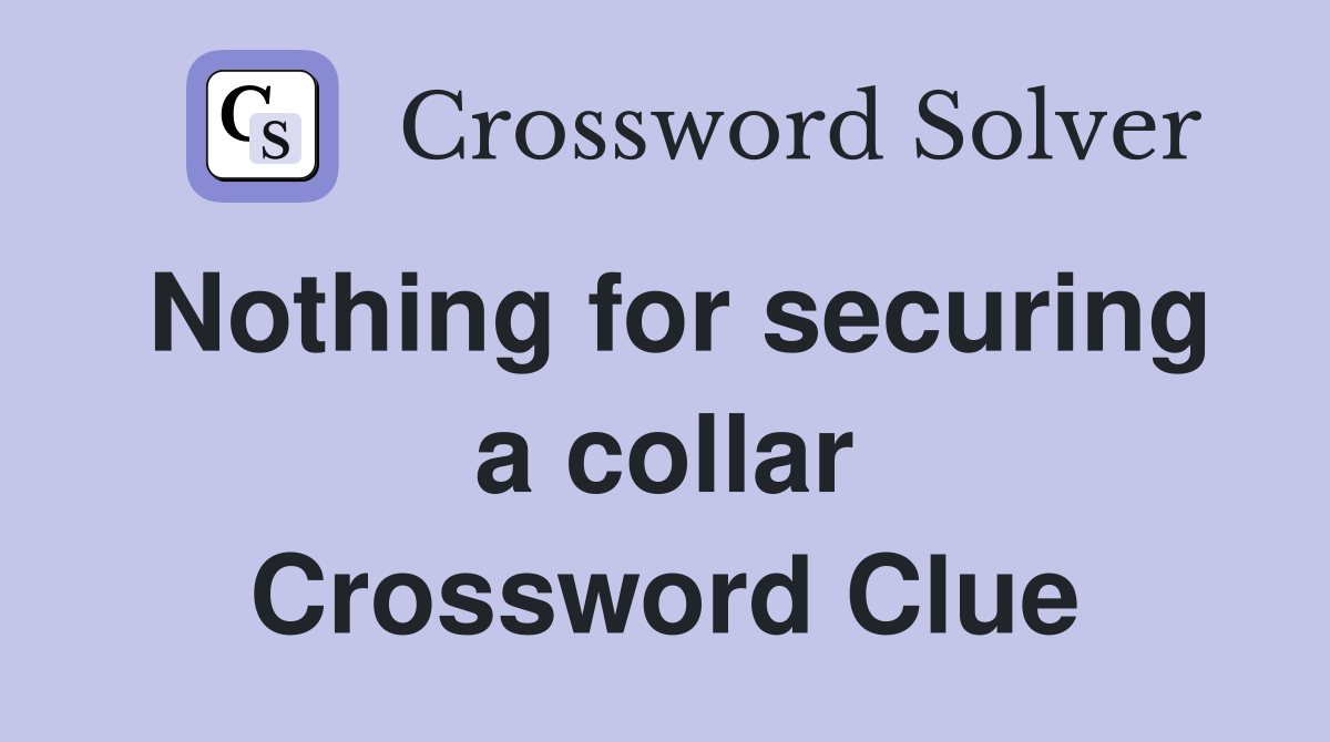 Nothing for securing a collar Crossword Clue